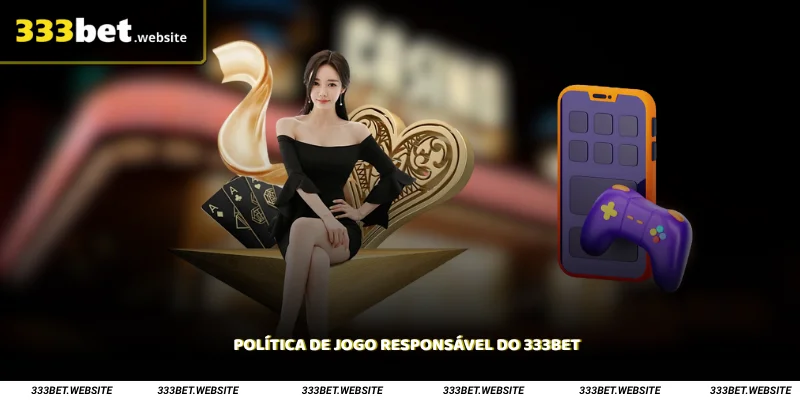 Política de Jogo Responsável do 333Bet 1 Política de Jogo Responsável do 333Bet