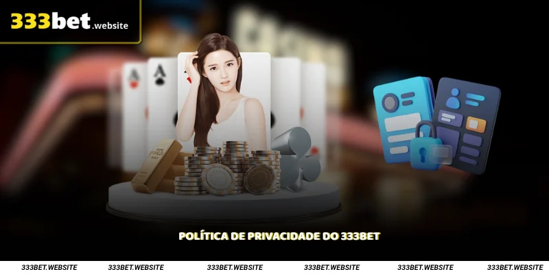 Política de Privacidade do 333Bet 1 Política de Privacidade do 333Bet